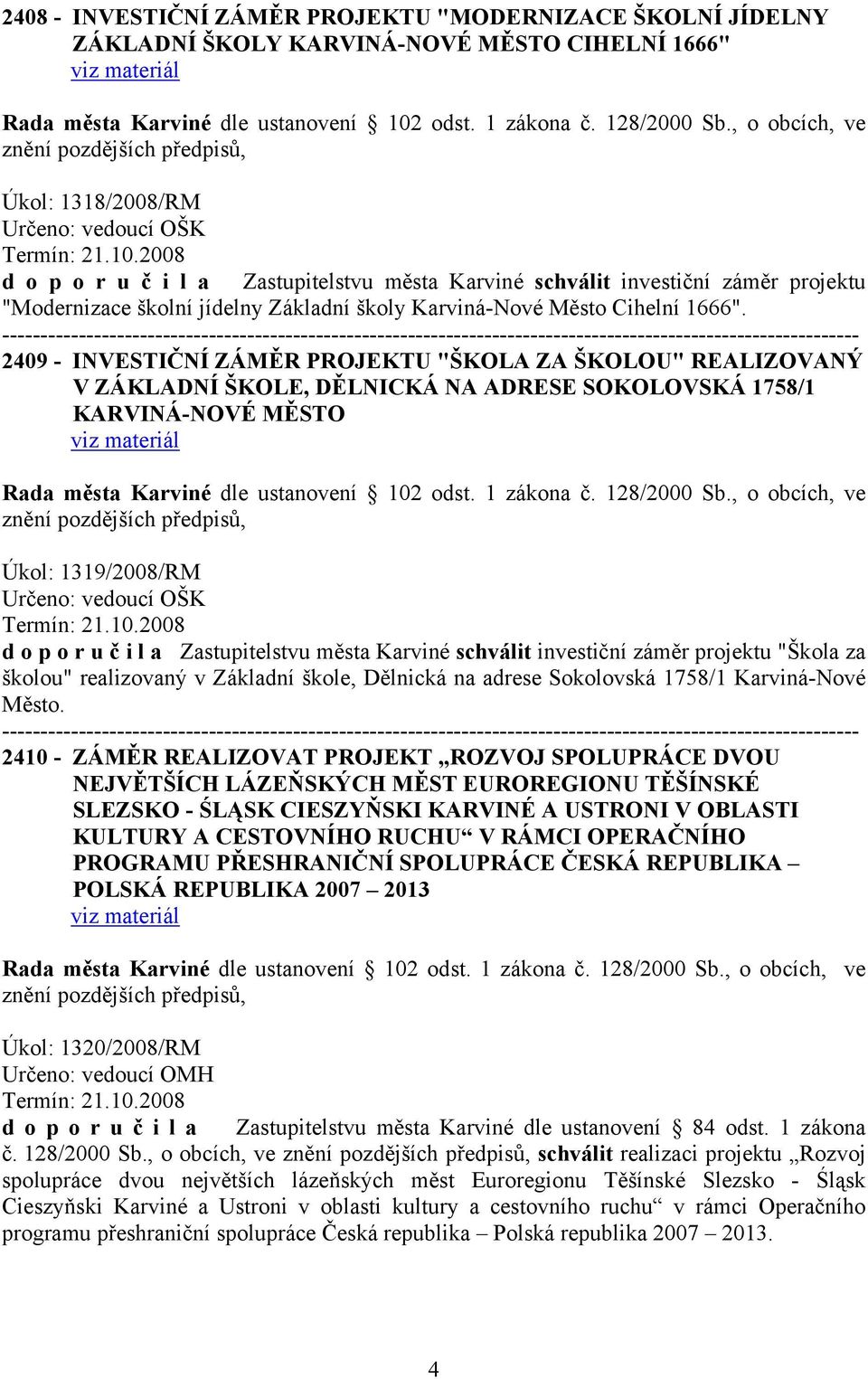 2409 - INVESTIČNÍ ZÁMĚR PROJEKTU "ŠKOLA ZA ŠKOLOU" REALIZOVANÝ V ZÁKLADNÍ ŠKOLE, DĚLNICKÁ NA ADRESE SOKOLOVSKÁ 1758/1 KARVINÁ-NOVÉ MĚSTO Rada města Karviné dle ustanovení 102 odst. 1 zákona č.