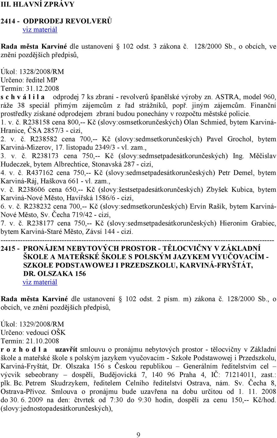 R238158 cena 800,-- Kč (slovy:osmsetkorunčeských) Olan Schmied, bytem Karviná- Hranice, ČSA 2857/3 - cizí, 2. v. č.