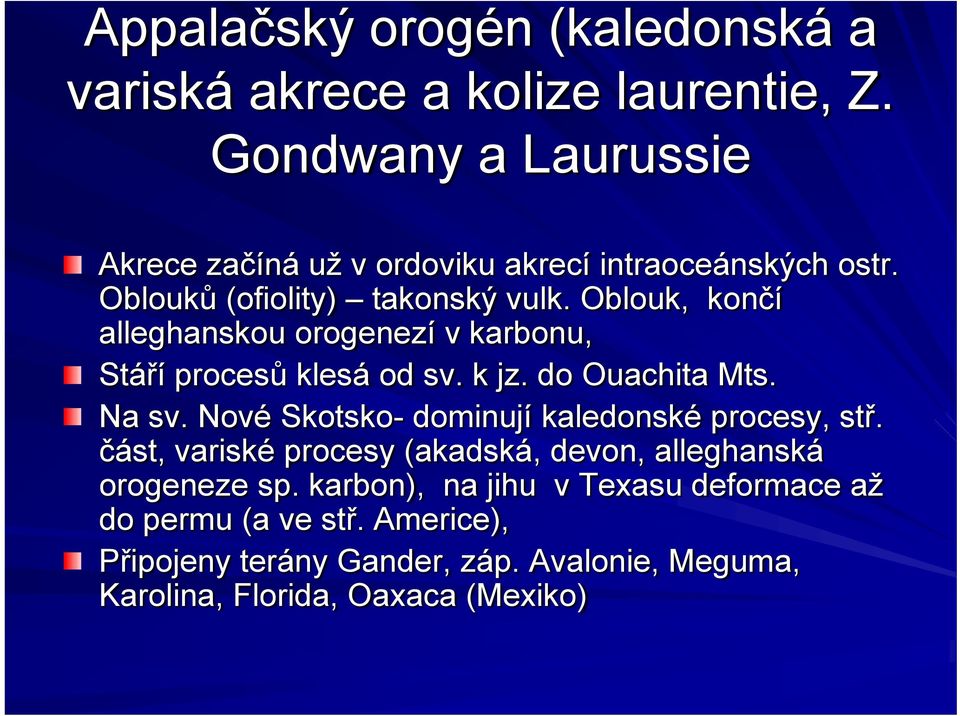 Oblouk, končí alleghanskou orogenezí v karbonu, Stáří procesů klesá od sv. k jz. do Ouachita Mts. Na sv.