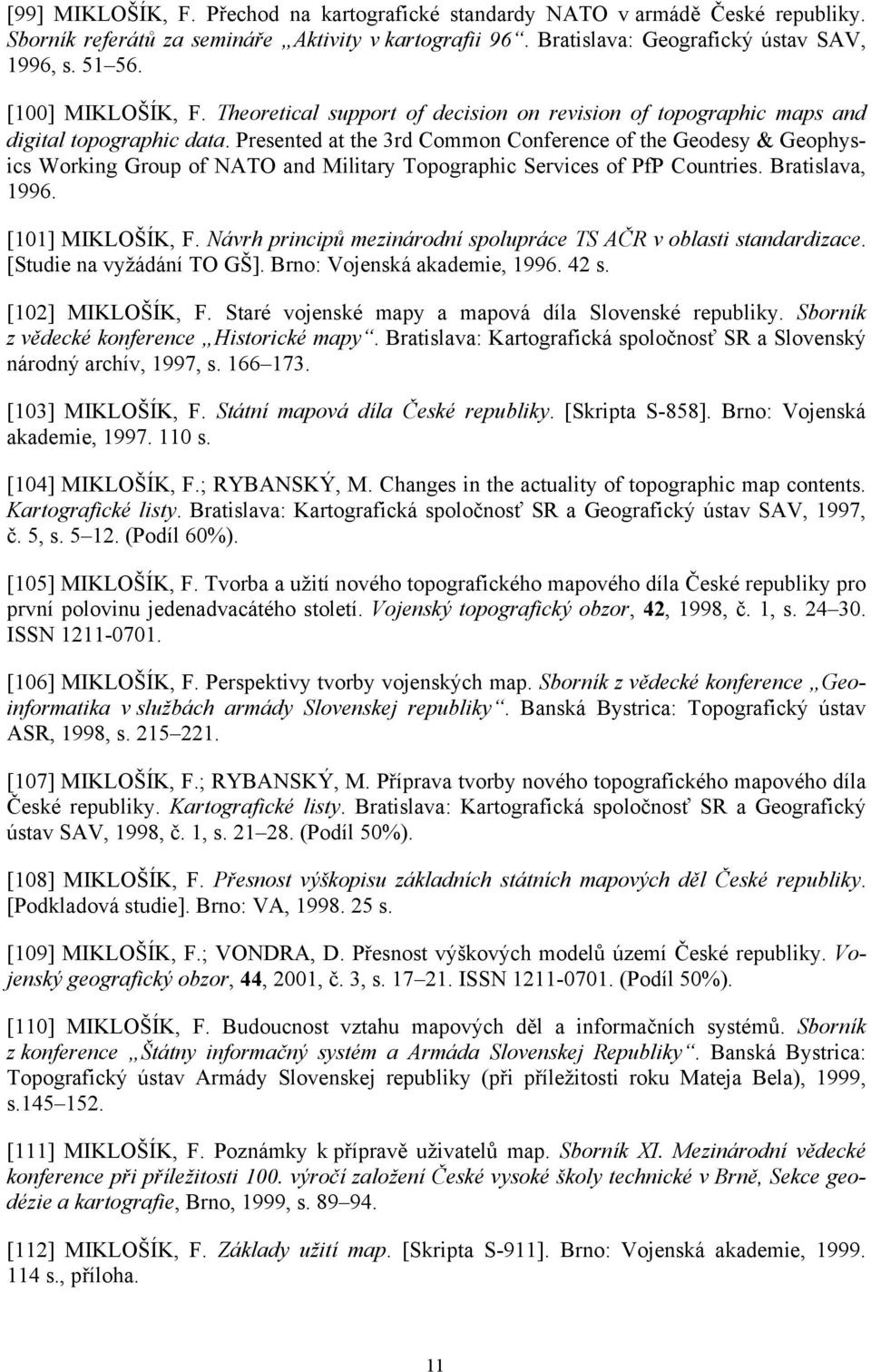 Presented at the 3rd Common Conference of the Geodesy Geophysics Working Group of NATO and Military Topographic Services of PfP Countries. Bratislava, 1996. [101] MIKLOŠÍK, F.