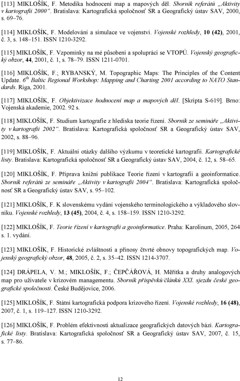 Vojenský geografický obzor, 44, 2001, č. 1, s. 78 79. ISSN 1211-0701. [116] MIKLOŠÍK, F.; RYBANSKÝ, M. Topographic Maps: The Principles of the Content Update.