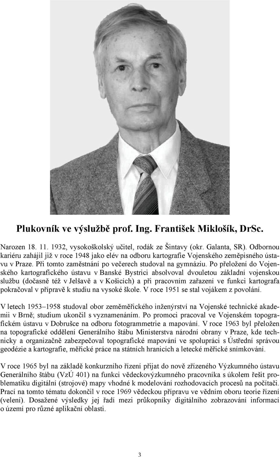 Po přeložení do Vojenského kartografického ústavu v Banské Bystrici absolvoval dvouletou základní vojenskou službu (dočasně též v Jelšavě a v Košicích) a při pracovním zařazení ve funkci kartografa