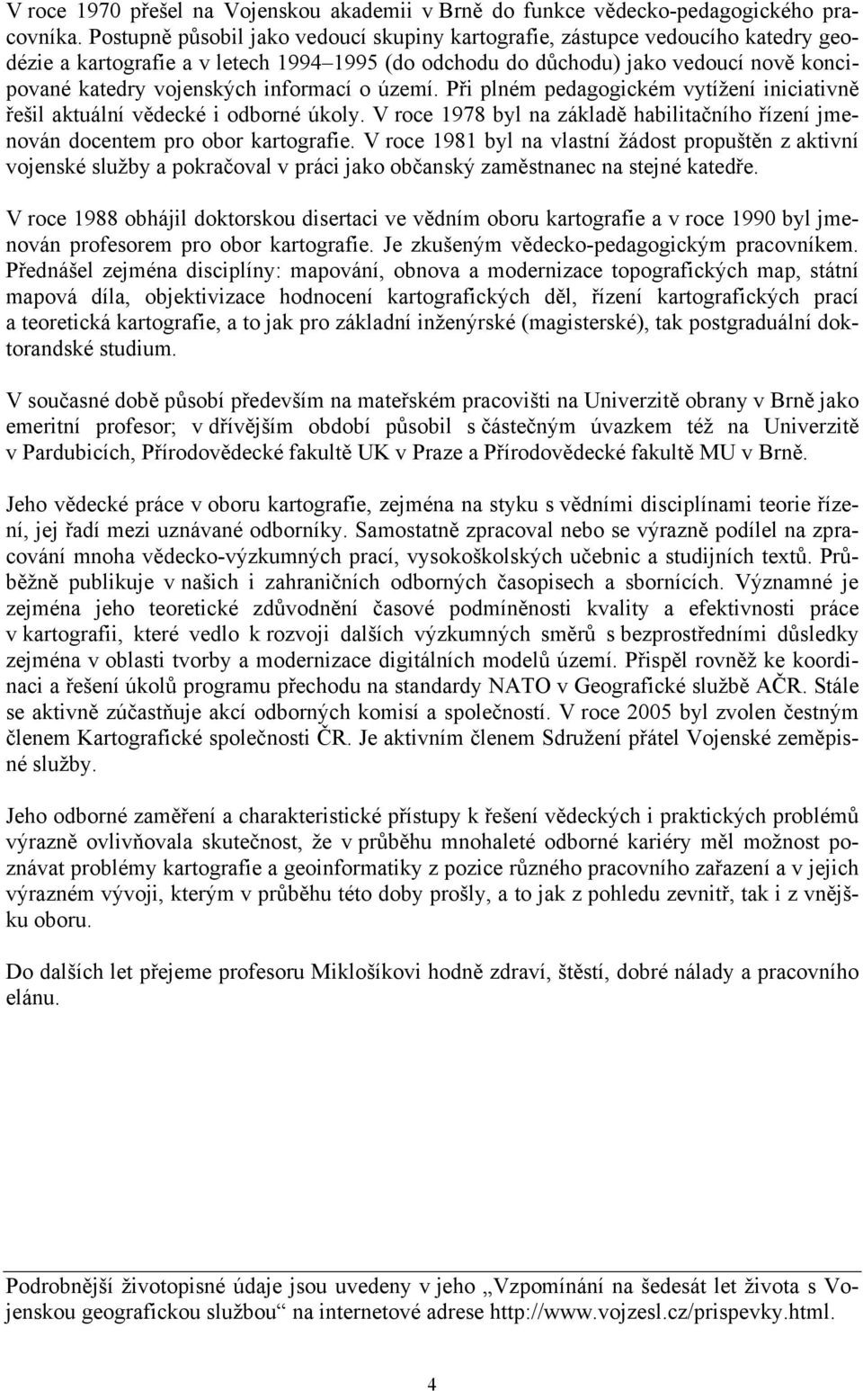 informací o území. Při plném pedagogickém vytížení iniciativně řešil aktuální vědecké i odborné úkoly. V roce 1978 byl na základě habilitačního řízení jmenován docentem pro obor kartografie.