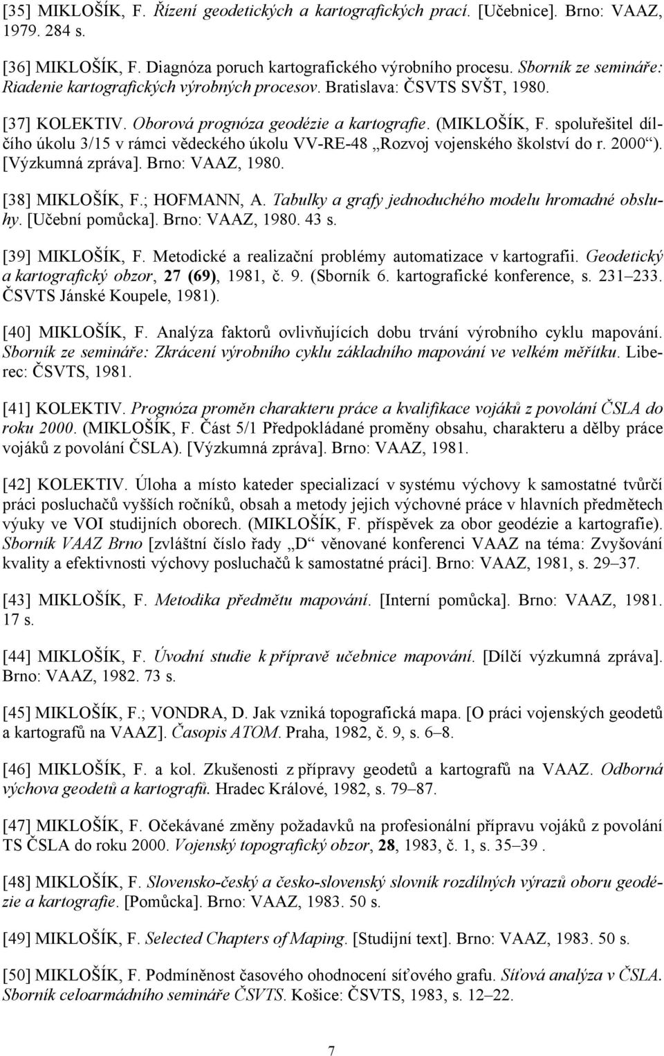 spoluřešitel dílčího úkolu 3/15 v rámci vědeckého úkolu VV-RE-48 Rozvoj vojenského školství do r. 2000 ). [Výzkumná zpráva]. Brno: VAAZ, 1980. [38] MIKLOŠÍK, F.; HOFMANN, A.