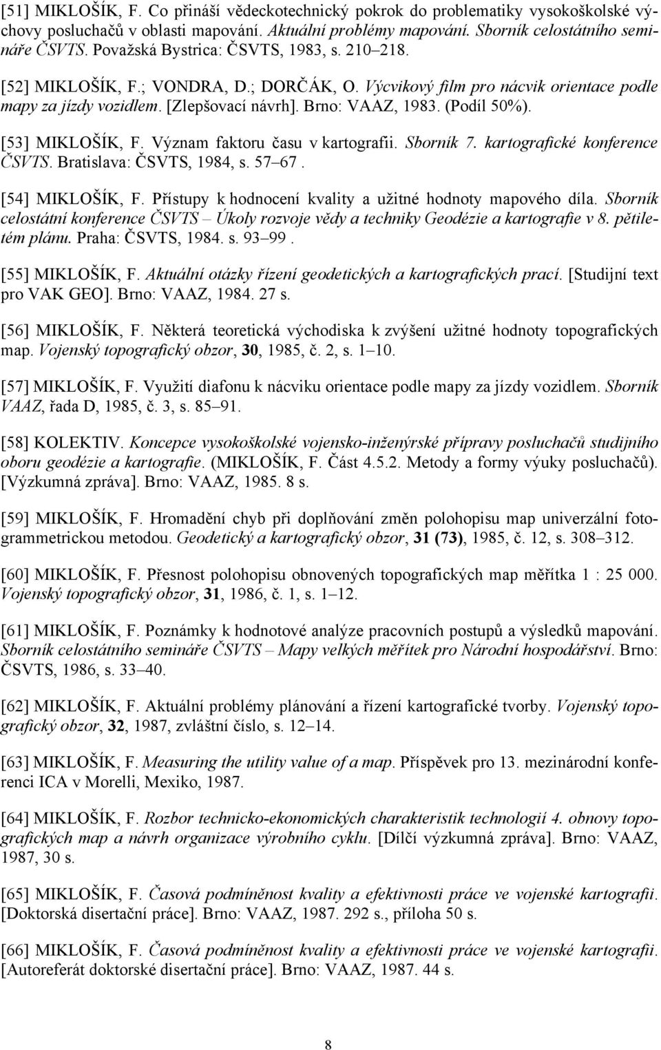 (Podíl 50%). [53] MIKLOŠÍK, F. Význam faktoru času v kartografii. Sborník 7. kartografické konference ČSVTS. Bratislava: ČSVTS, 1984, s. 57 67. [54] MIKLOŠÍK, F.