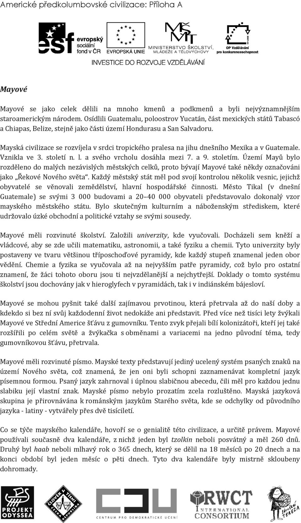 Mayská civilizace se rozvíjela v srdci tropického pralesa na jihu dnešního Mexika a v Guatemale. Vznikla ve 3. století n. l. a svého vrcholu dosáhla mezi 7. a 9. stoletím.