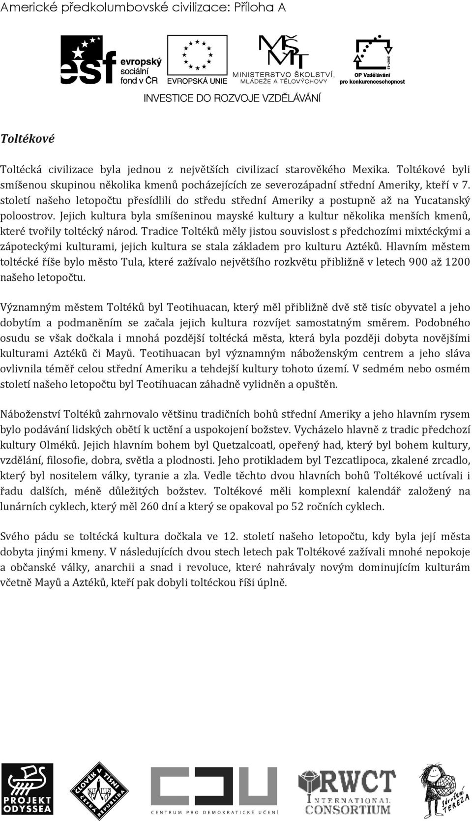 století našeho letopočtu přesídlili do středu střední Ameriky a postupně až na Yucatanský poloostrov.