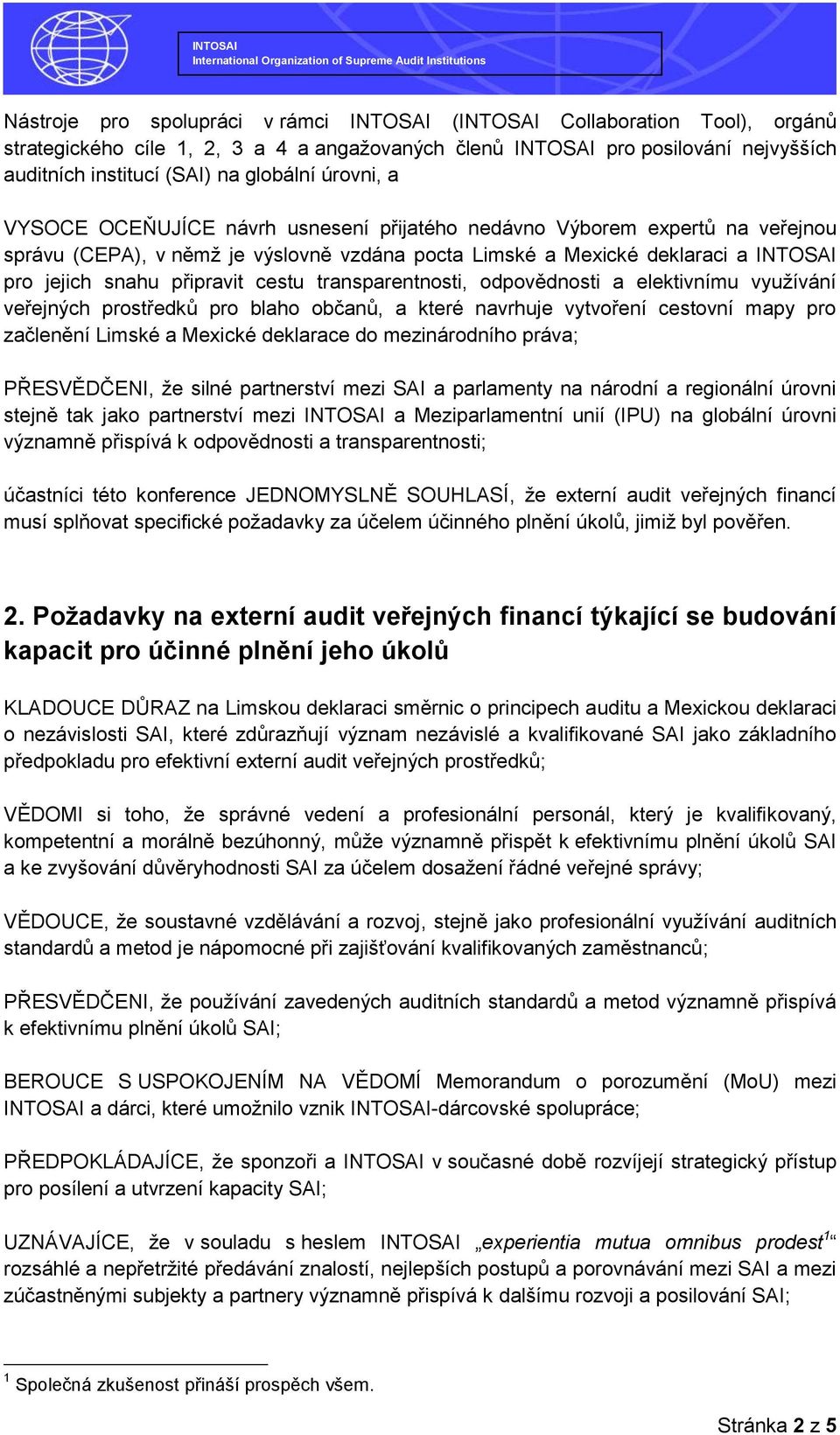 připravit cestu transparentnosti, odpovědnosti a elektivnímu vyuţívání veřejných prostředků pro blaho občanů, a které navrhuje vytvoření cestovní mapy pro začlenění Limské a Mexické deklarace do