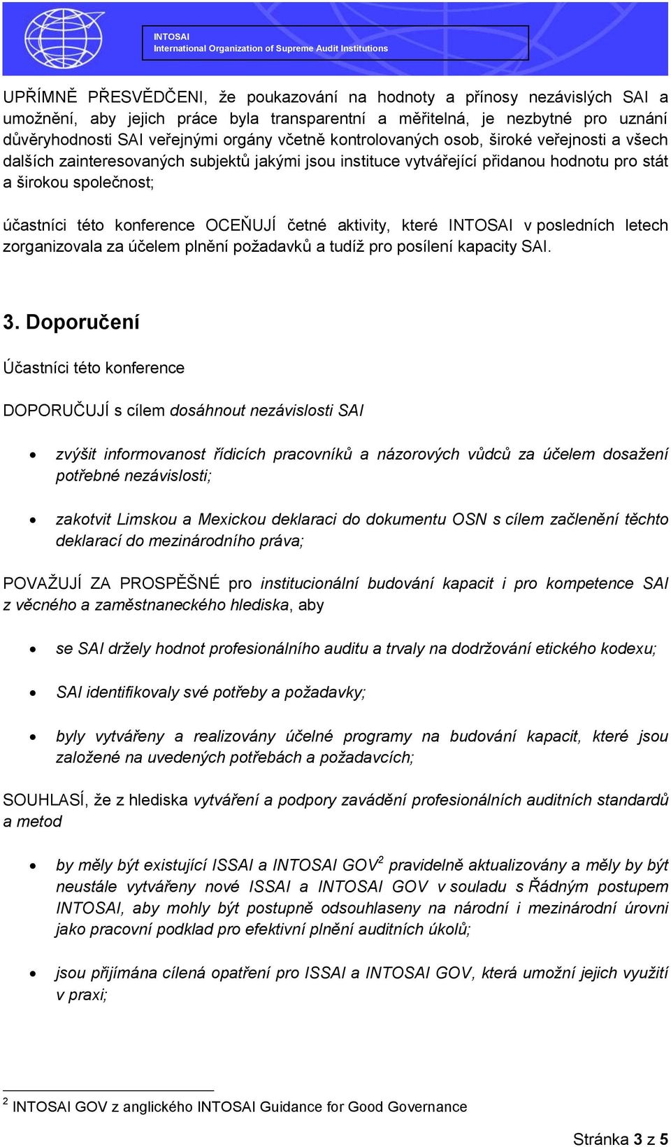 četné aktivity, které INTOSAI v posledních letech zorganizovala za účelem plnění poţadavků a tudíţ pro posílení kapacity SAI. 3.