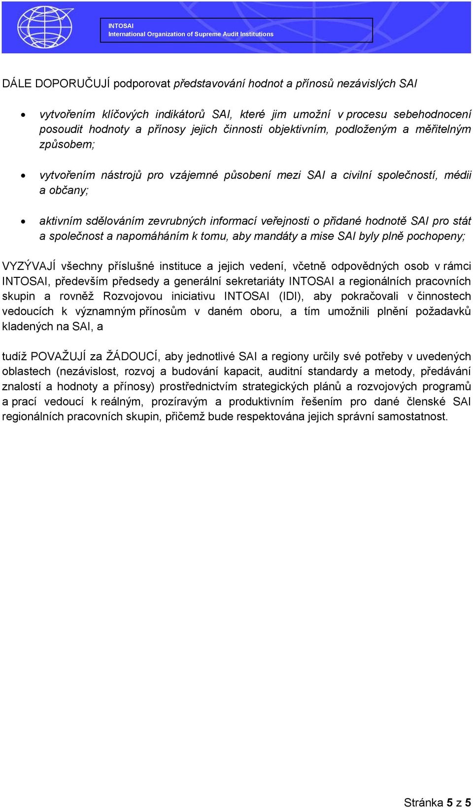 hodnotě SAI pro stát a společnost a napomáháním k tomu, aby mandáty a mise SAI byly plně pochopeny; VYZÝVAJÍ všechny příslušné instituce a jejich vedení, včetně odpovědných osob v rámci INTOSAI,