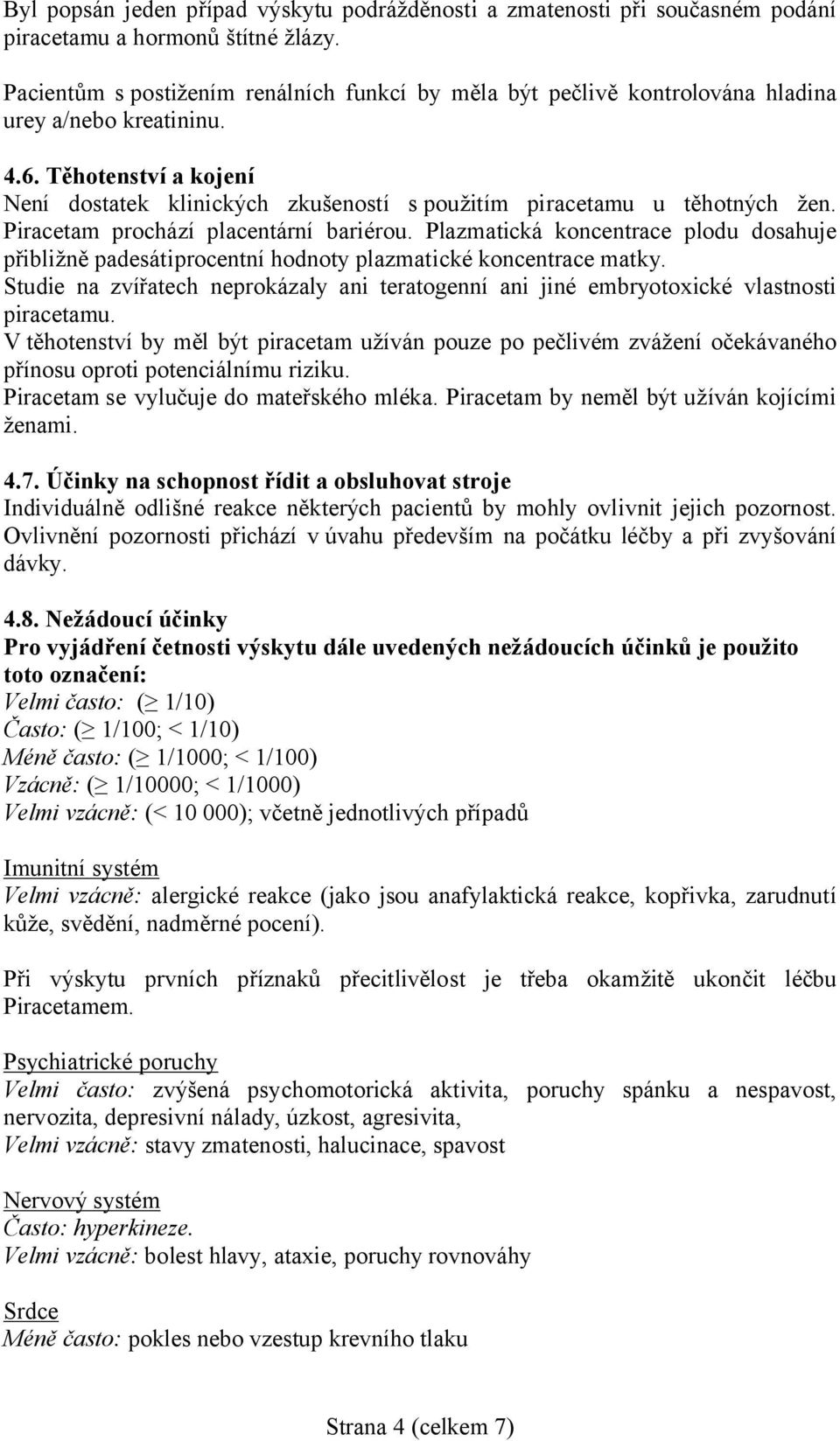 Těhotenství a kojení Není dostatek klinických zkušeností s použitím piracetamu u těhotných žen. Piracetam prochází placentární bariérou.