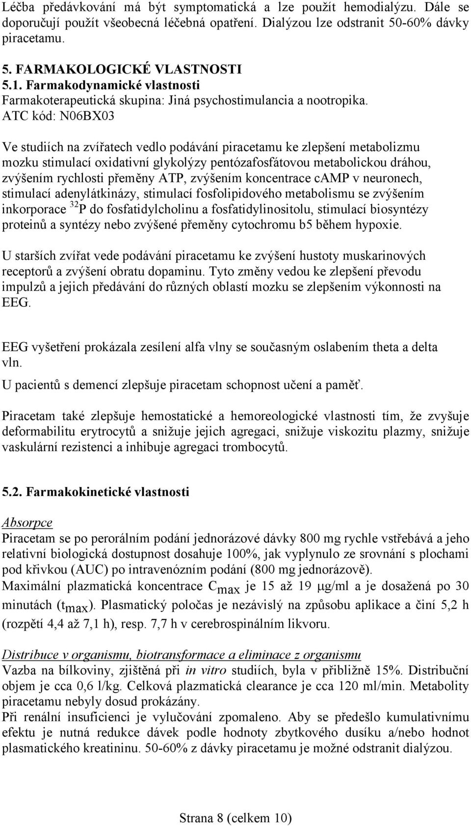 ATC kód: N06BX03 Ve studiích na zvířatech vedlo podávání piracetamu ke zlepšení metabolizmu mozku stimulací oxidativní glykolýzy pentózafosfátovou metabolickou dráhou, zvýšením rychlosti přeměny ATP,