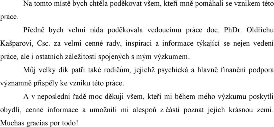 za velmi cenné rady, inspiraci a informace týkající se nejen vedení práce, ale i ostatních záležitostí spojených s mým výzkumem.