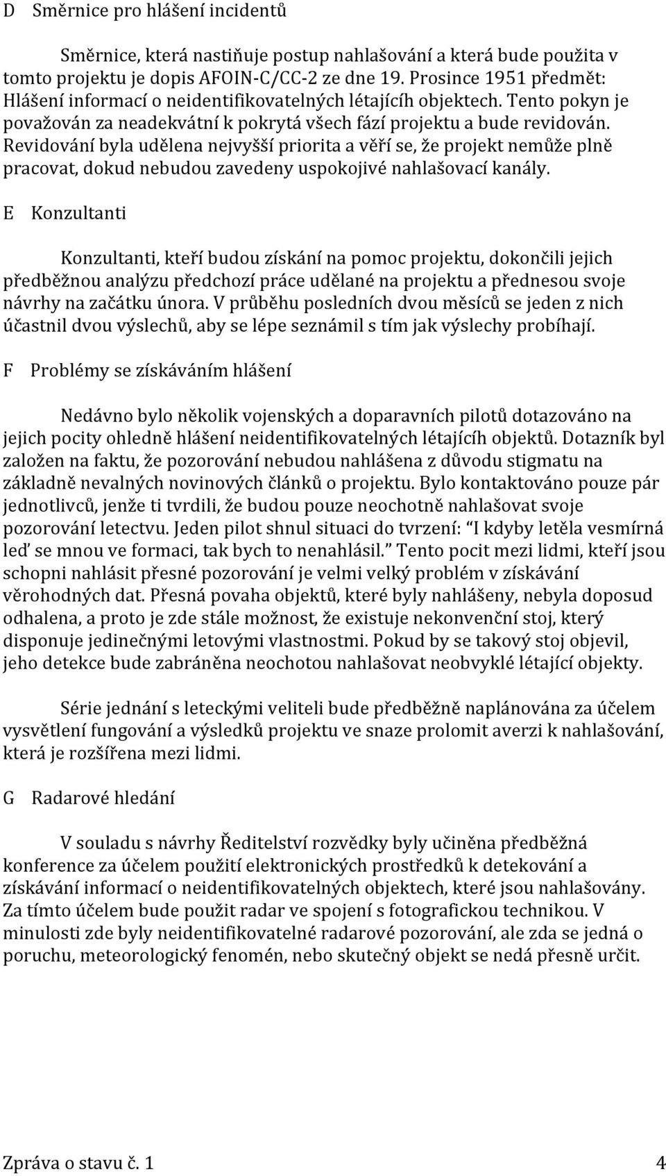 Revidování byla udělena nejvyšší priorita a věří se, že projekt nemůže plně pracovat, dokud nebudou zavedeny uspokojivé nahlašovací kanály.