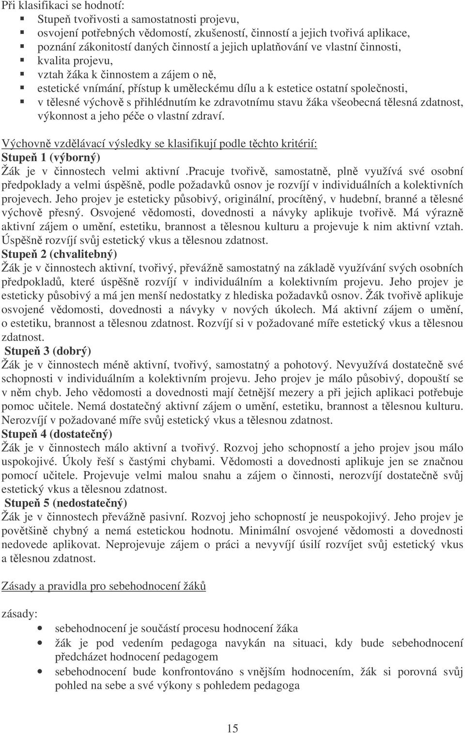 žáka všeobecná tlesná zdatnost, výkonnost a jeho pée o vlastní zdraví. Výchovn vzdlávací výsledky se klasifikují podle tchto kritérií: Stupe 1 (výborný) Žák je v innostech velmi aktivní.