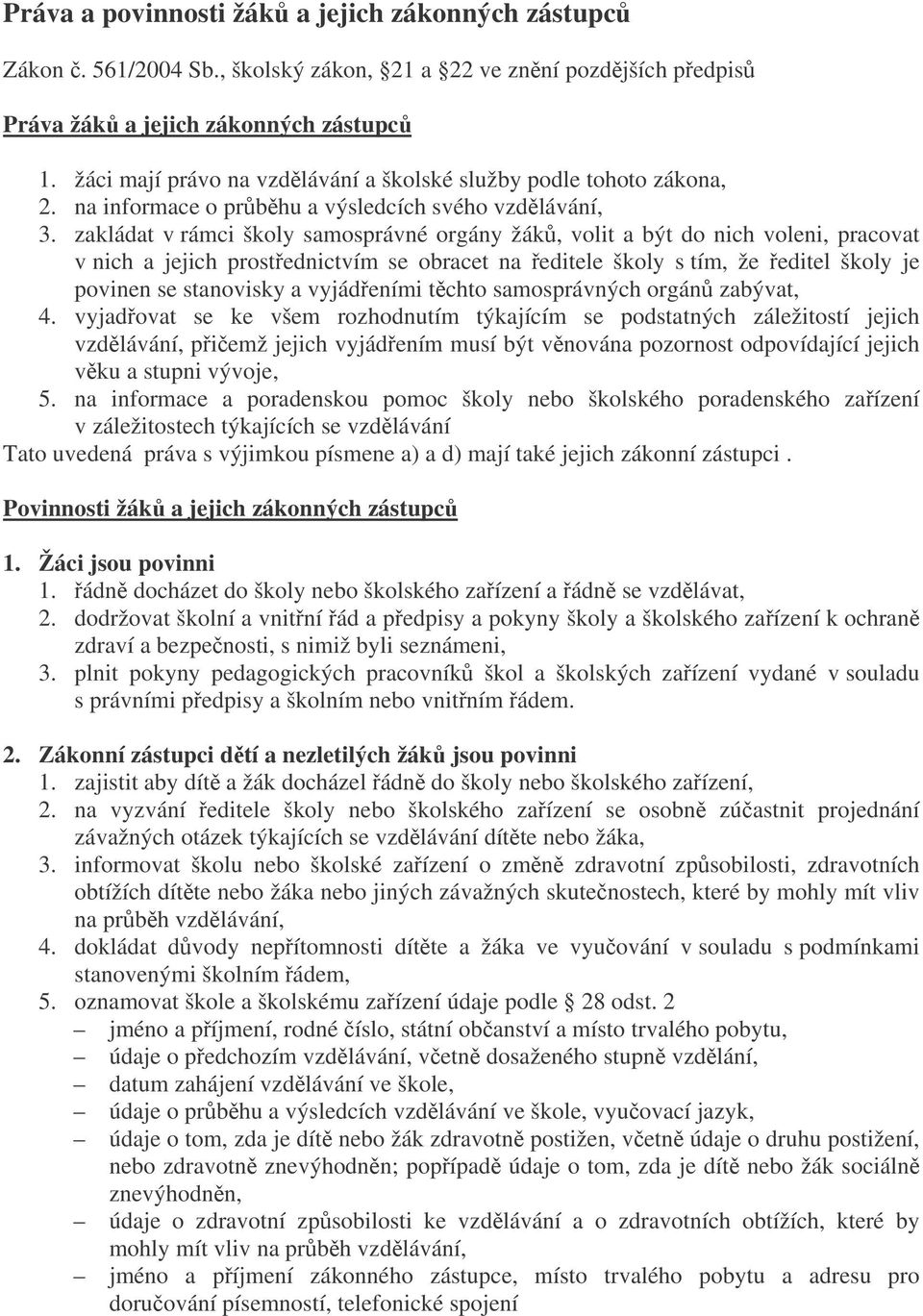 zakládat v rámci školy samosprávné orgány žák, volit a být do nich voleni, pracovat v nich a jejich prostednictvím se obracet na editele školy s tím, že editel školy je povinen se stanovisky a