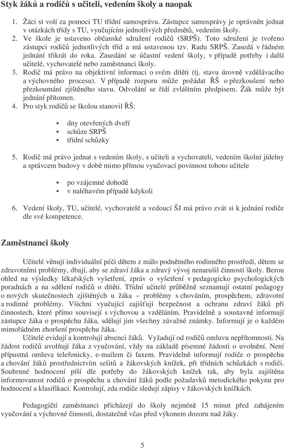 Zasedání se úastní vedení školy, v pípad poteby i další uitelé, vychovatelé nebo zamstnanci školy. 3. Rodi má právo na objektivní informaci o svém dítti (tj.