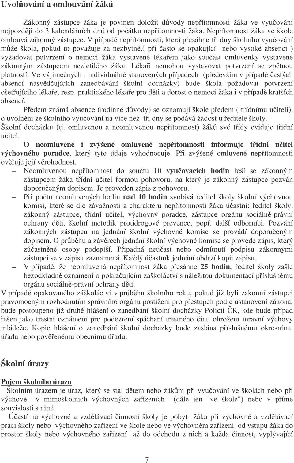 V pípad nepítomnosti, která pesáhne ti dny školního vyuování mže škola, pokud to považuje za nezbytné,( pi asto se opakující nebo vysoké absenci ) vyžadovat potvrzení o nemoci žáka vystavené lékaem