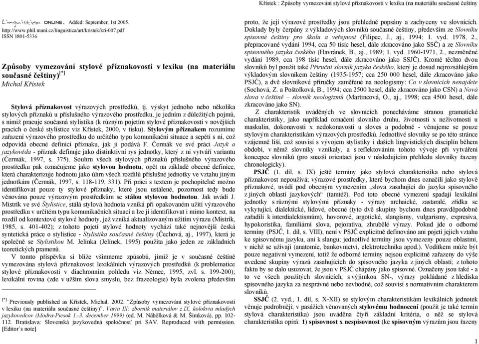 výskyt jednoho nebo několika stylových příznaků u příslušného výrazového prostředku, je jedním z důležitých pojmů, s nimiž pracuje současná stylistika (k různým pojetím stylové příznakovosti v