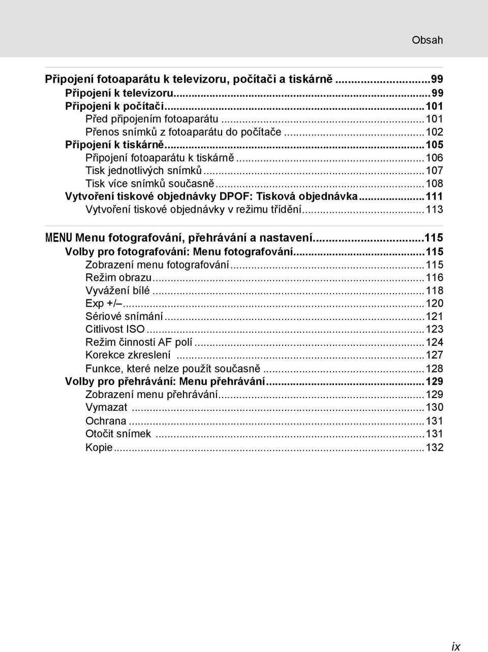 ..111 Vytvoření tiskové objednávky v režimu třídění...113 d Menu fotografování, p ehrávání a nastavení...115 Volby pro fotografování: Menu fotografování...115 Zobrazení menu fotografování.