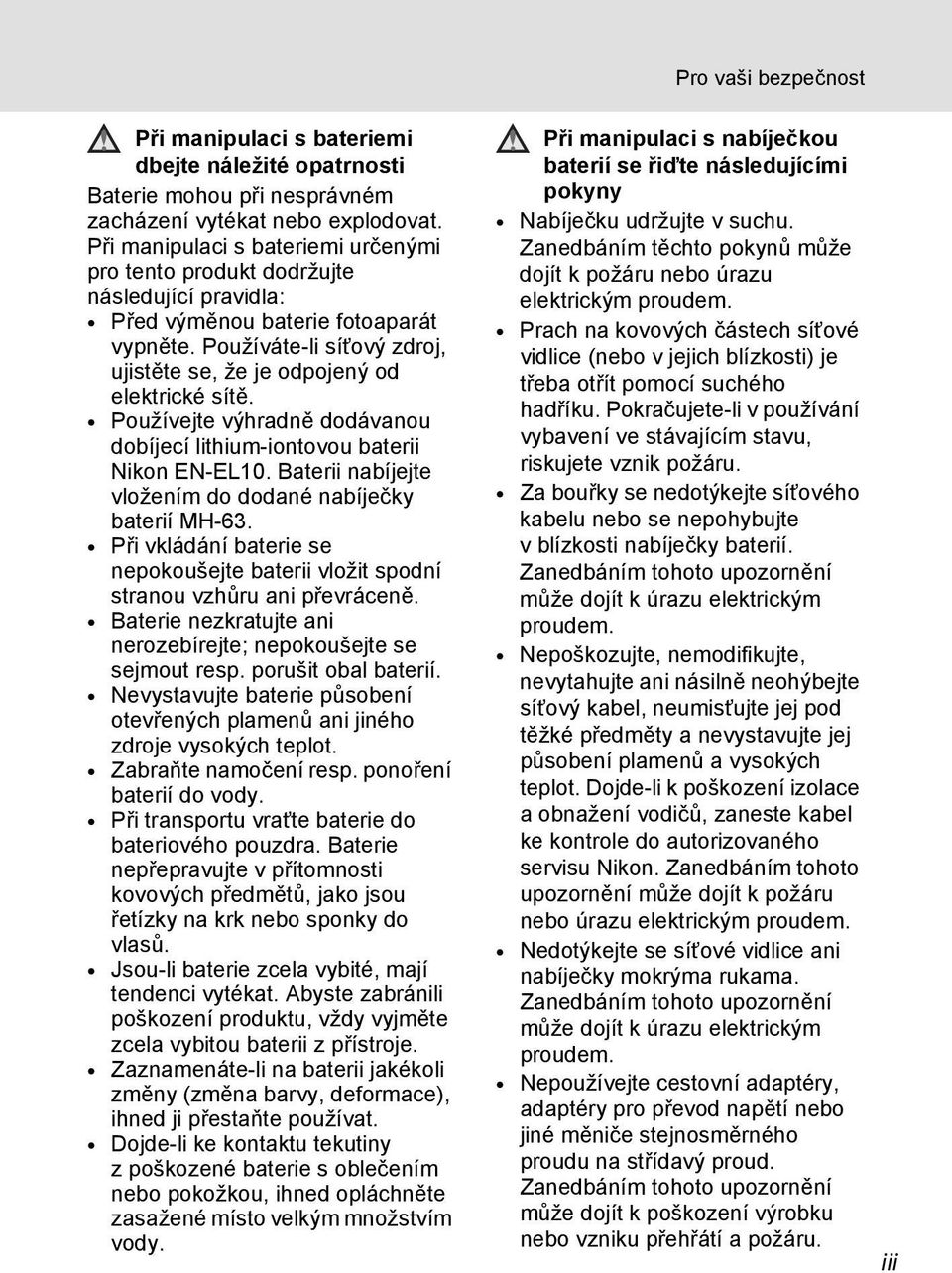 Používáte-li síťový zdroj, ujistěte se, že je odpojený od elektrické sítě. Používejte výhradně dodávanou dobíjecí lithium-iontovou baterii Nikon EN-EL10.