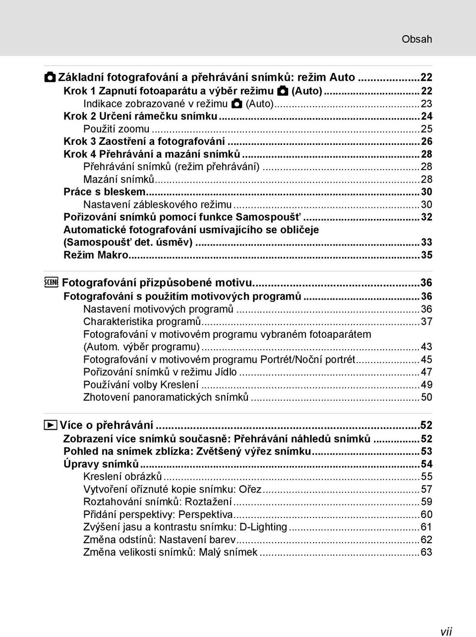 ..30 Nastavení zábleskového režimu...30 Po izování snímků pomocí funkce Samospoušť...32 Automatické fotografování usmívajícího se obličeje (Samospoušť det. úsměv)...33 Režim Makro.