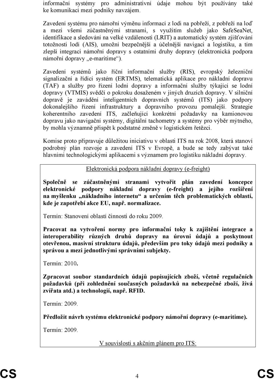 (LRIT) a automatický systém zjišťování totožnosti lodí (AIS), umožní bezpečnější a účelnější navigaci a logistiku, a tím zlepší integraci námořní dopravy s ostatními druhy dopravy (elektronická