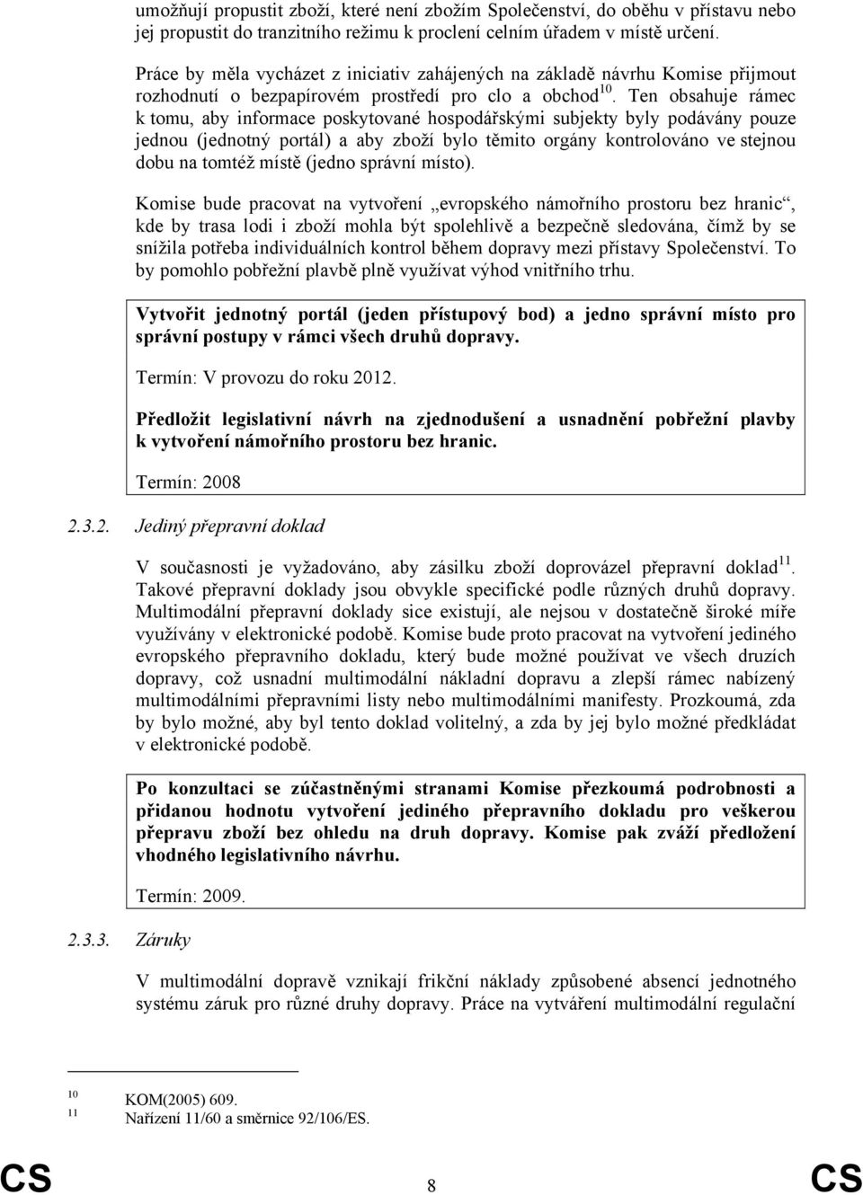 Ten obsahuje rámec k tomu, aby informace poskytované hospodářskými subjekty byly podávány pouze jednou (jednotný portál) a aby zboží bylo těmito orgány kontrolováno ve stejnou dobu na tomtéž místě