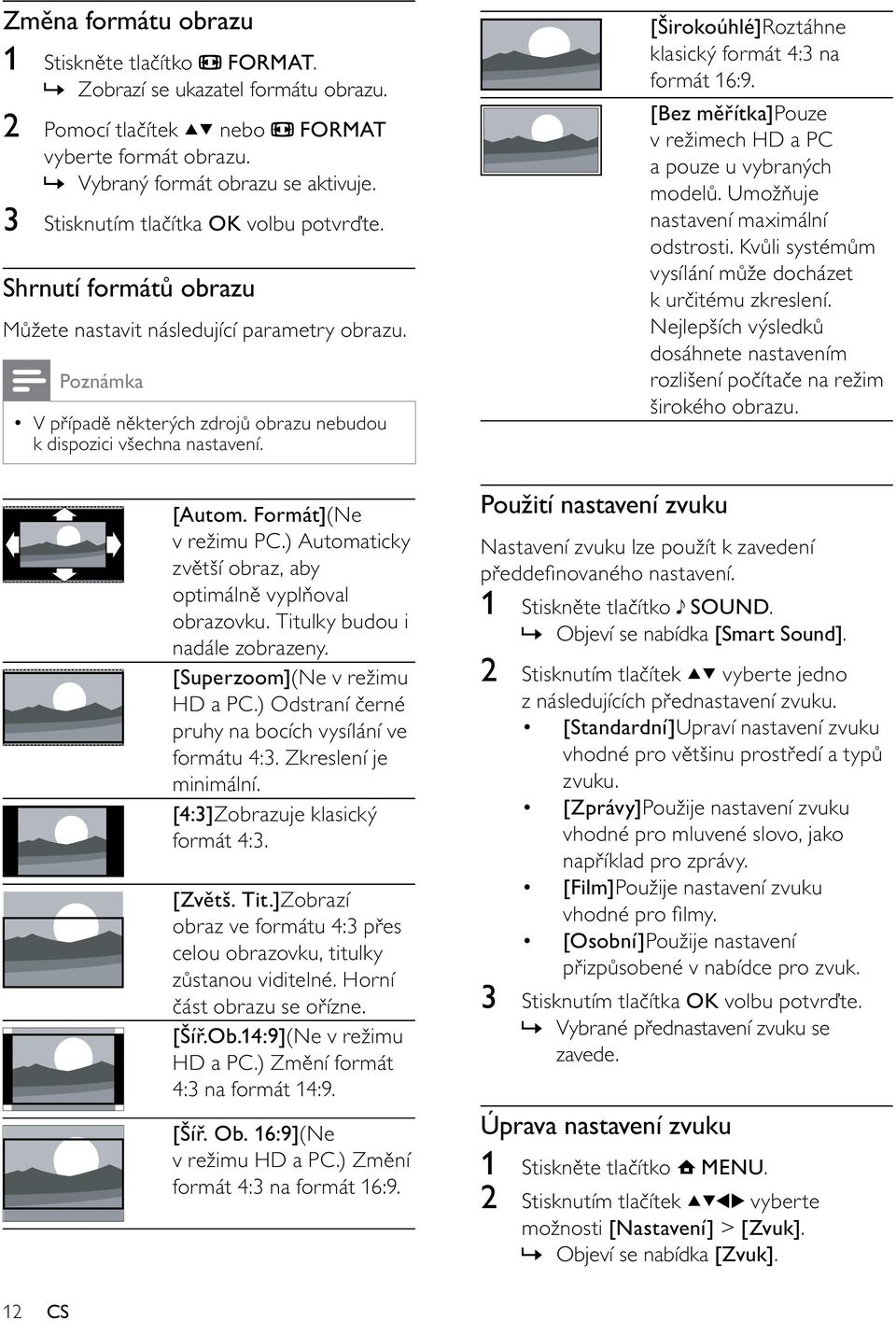 Formát](Ne v režimu PC.) Automaticky zvětší obraz, aby optimálně vyplňoval obrazovku. Titulky budou i nadále zobrazeny. [Superzoom](Ne v režimu HD a PC.