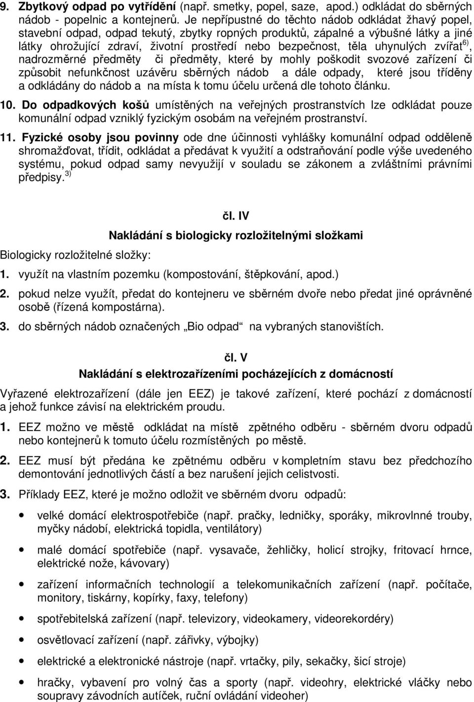 těla uhynulých zvířat 6), nadrozměrné předměty či předměty, které by mohly poškodit svozové zařízení či způsobit nefunkčnost uzávěru sběrných nádob a dále odpady, které jsou tříděny a odkládány do