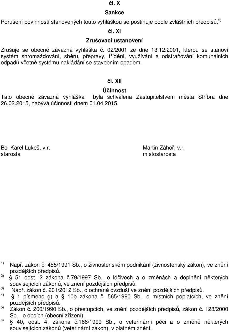 XII Účinnost Tato obecně závazná vyhláška byla schválena Zastupitelstvem města Stříbra dne 26.02.2015, nabývá účinnosti dnem 01.04.2015. Bc. Karel Lukeš, v.r. starosta Martin Záhoř, v.r. místostarosta 1) Např.