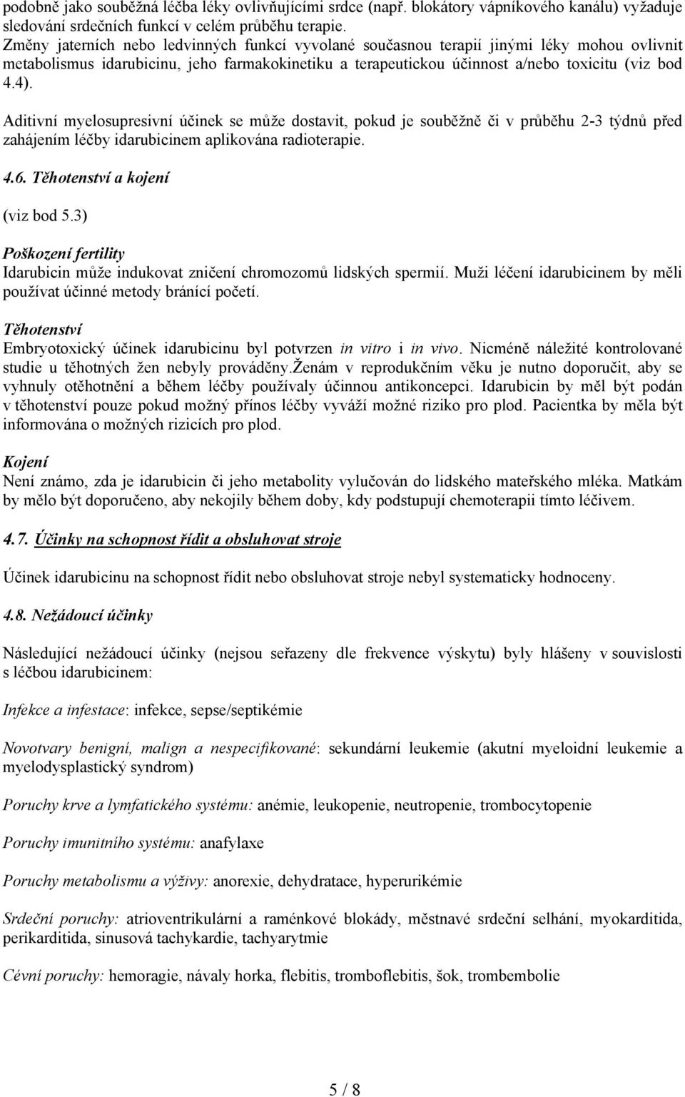 Aditivní myelosupresivní účinek se může dostavit, pokud je souběžně či v průběhu 2-3 týdnů před zahájením léčby idarubicinem aplikována radioterapie. 4.6. Těhotenství a kojení (viz bod 5.