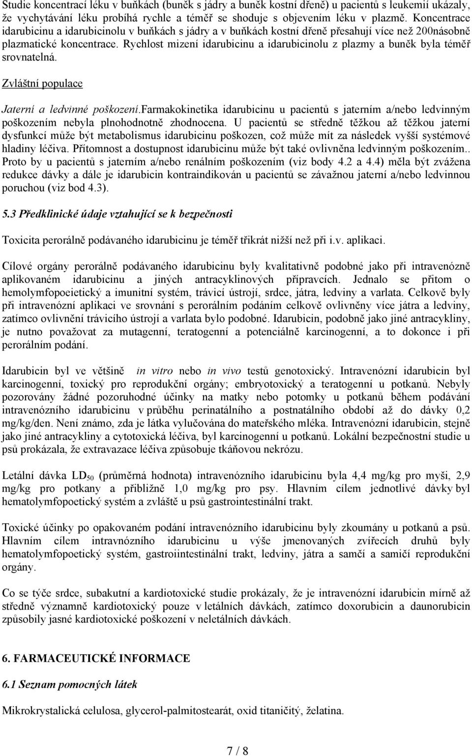 Rychlost mizení idarubicinu a idarubicinolu z plazmy a buněk byla téměř srovnatelná. Zvláštní populace Jaterní a ledvinné poškození.