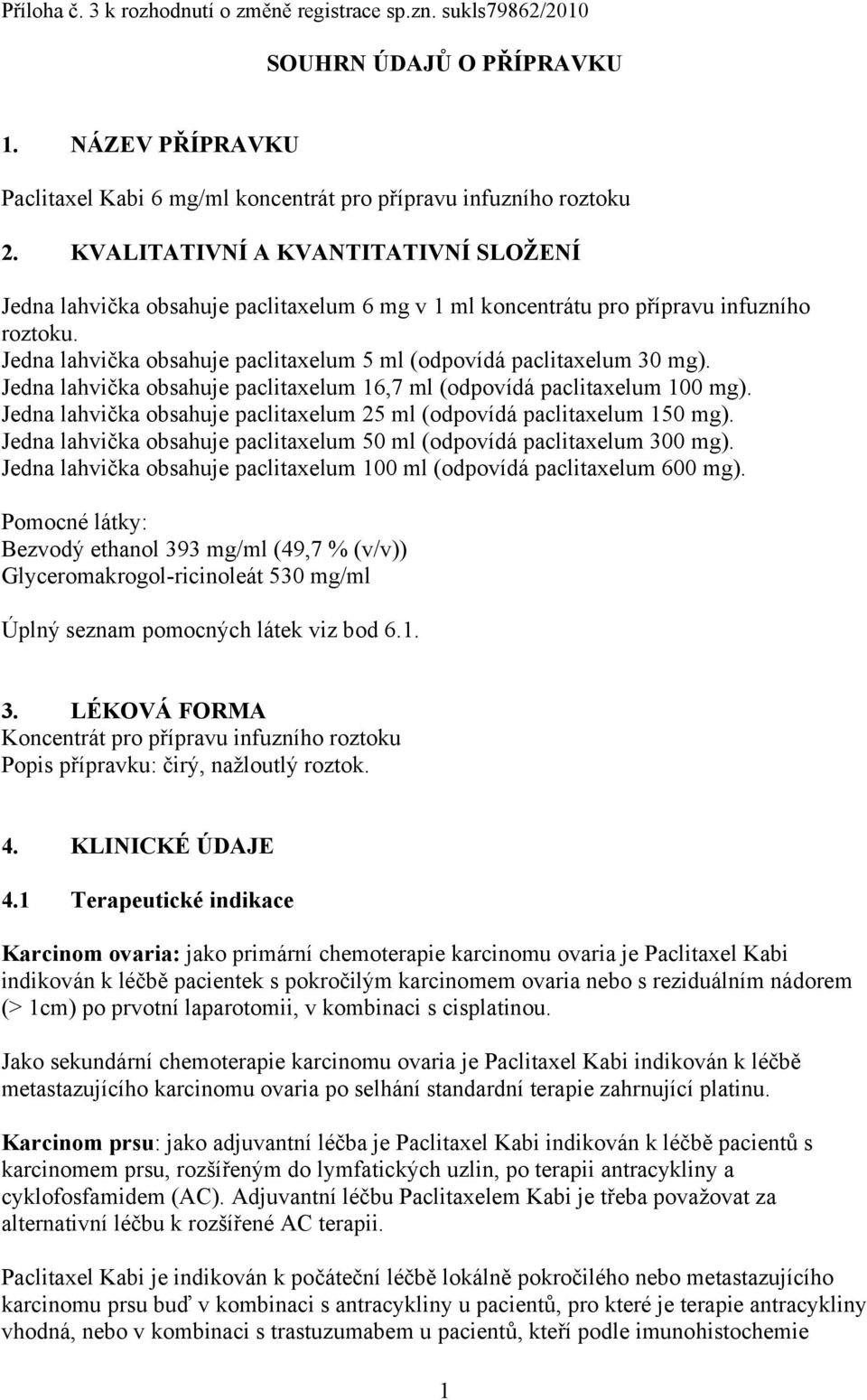 Jedna lahvička obsahuje paclitaxelum 5 ml (odpovídá paclitaxelum 30 mg). Jedna lahvička obsahuje paclitaxelum 16,7 ml (odpovídá paclitaxelum 100 mg).