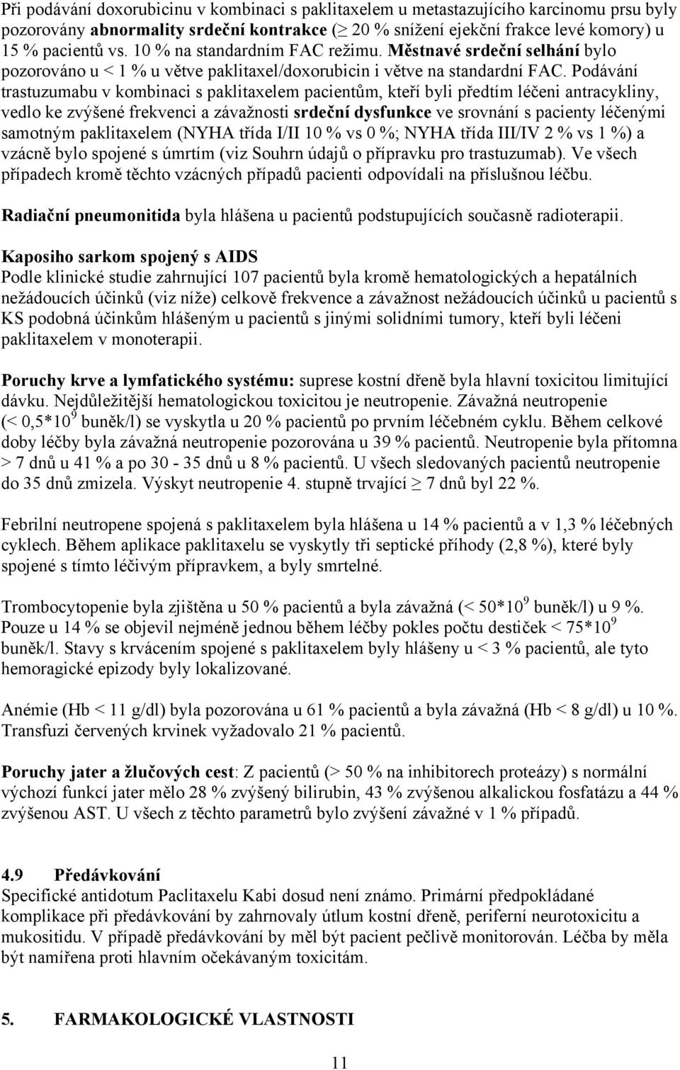 Podávání trastuzumabu v kombinaci s paklitaxelem pacientům, kteří byli předtím léčeni antracykliny, vedlo ke zvýšené frekvenci a závažnosti srdeční dysfunkce ve srovnání s pacienty léčenými samotným