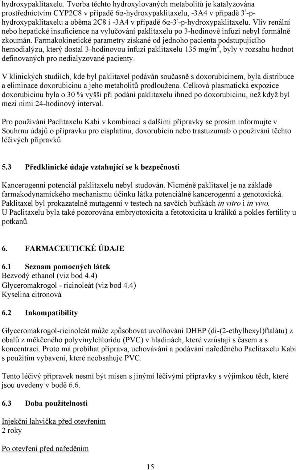 renální nebo hepatické insuficience na vylučování paklitaxelu po 3-hodinové infuzi nebyl formálně zkoumán.