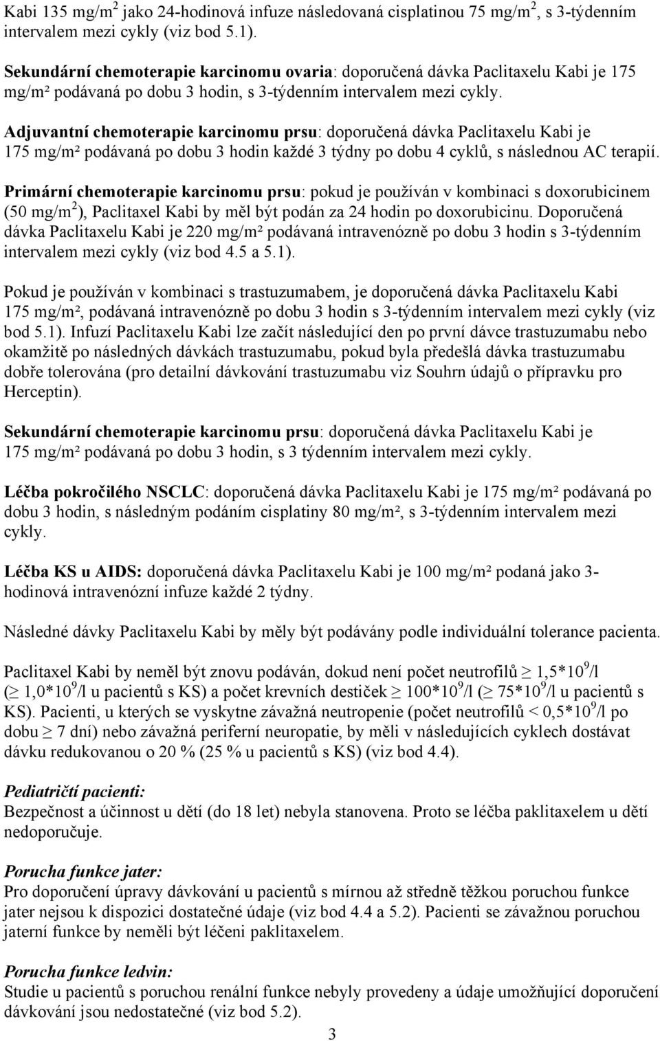 Adjuvantní chemoterapie karcinomu prsu: doporučená dávka Paclitaxelu Kabi je 175 mg/m² podávaná po dobu 3 hodin každé 3 týdny po dobu 4 cyklů, s následnou AC terapií.