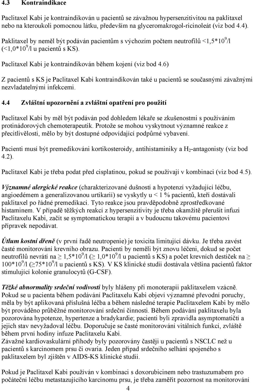 6) Z pacientů s KS je Paclitaxel Kabi kontraindikován také u pacientů se současnými závažnými nezvladatelnými infekcemi. 4.