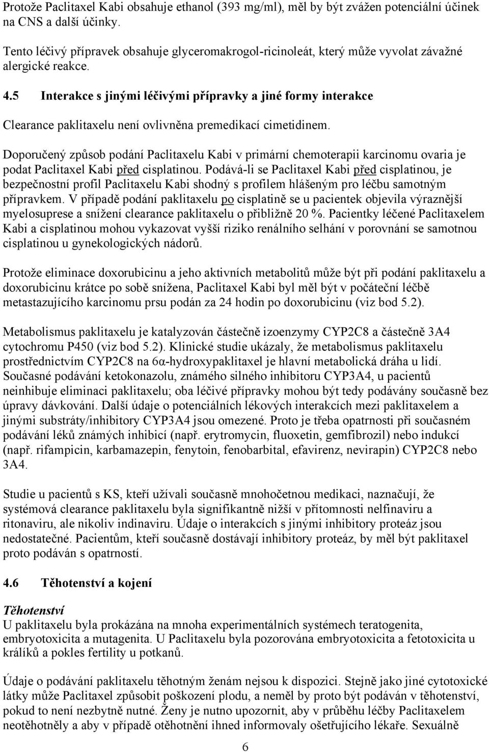 5 Interakce s jinými léčivými přípravky a jiné formy interakce Clearance paklitaxelu není ovlivněna premedikací cimetidinem.