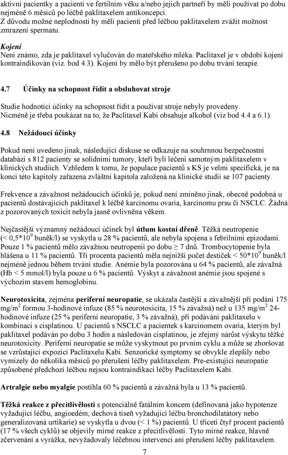 Paclitaxel je v období kojení kontraindikován (viz. bod 4.3). Kojení by mělo být přerušeno po dobu trvání terapie. 4.7 Účinky na schopnost řídit a obsluhovat stroje Studie hodnotící účinky na schopnost řídit a používat stroje nebyly provedeny.