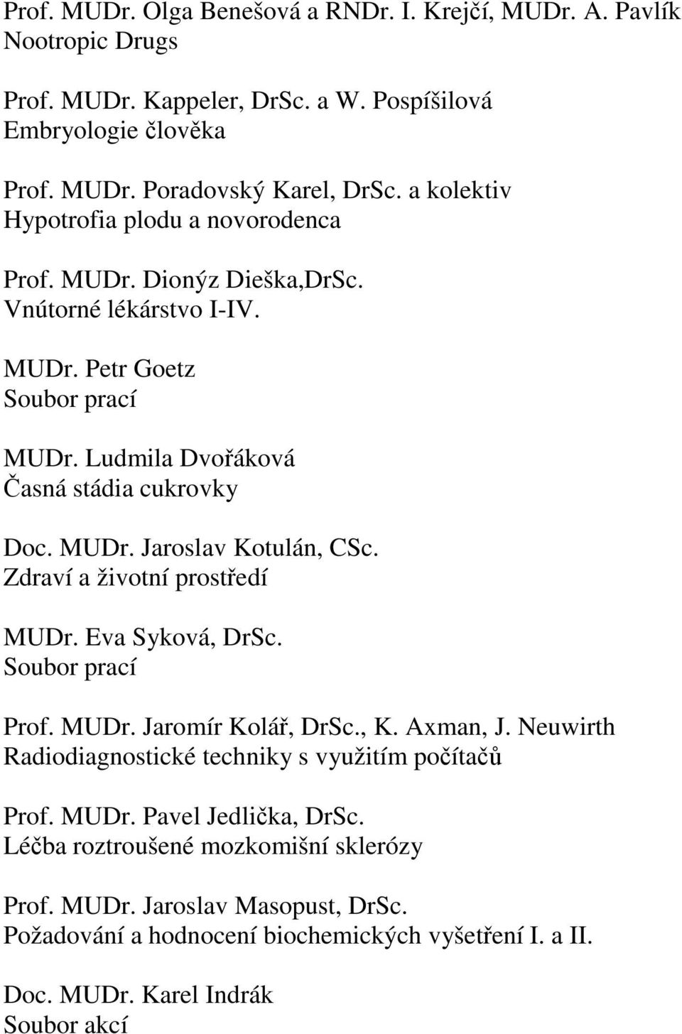 Zdraví a životní prostředí MUDr. Eva Syková, DrSc. Soubor prací Prof. MUDr. Jaromír Kolář, DrSc., K. Axman, J. Neuwirth Radiodiagnostické techniky s využitím počítačů Prof. MUDr. Pavel Jedlička, DrSc.