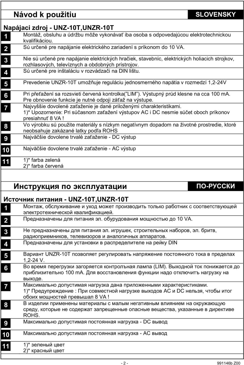 3 Nie sú ur ené pre napájanie elektrických hra iek, stavebníc, elektrických holiacich strojkov, rozhlasových, televíznych a obdobných prístrojov. 4 Sú ur ené pre inštaláciu v rozvádza i na DIN lištu.