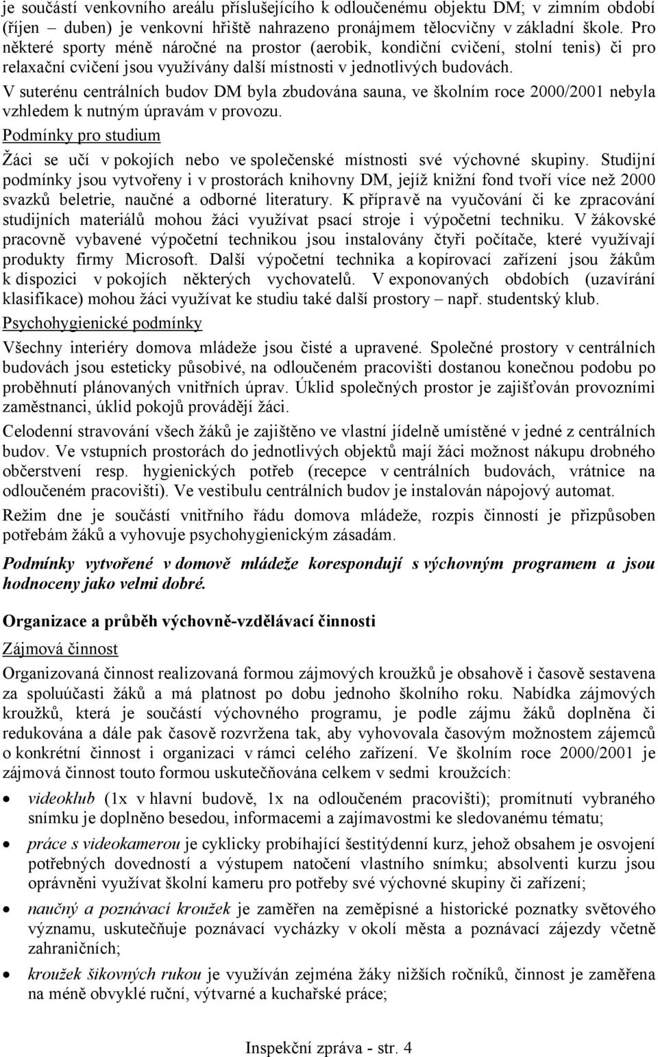 V suterénu centrálních budov DM byla zbudována sauna, ve školním roce 2000/2001 nebyla vzhledem k nutným úpravám v provozu.