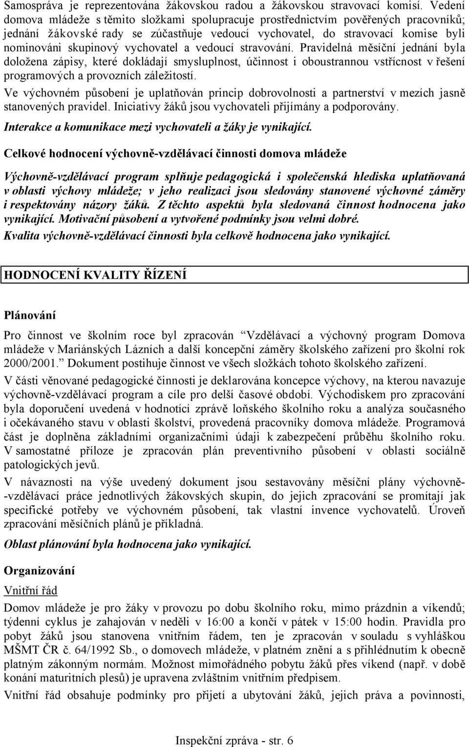 vychovatel a vedoucí stravování. Pravidelná měsíční jednání byla doložena zápisy, které dokládají smysluplnost, účinnost i oboustrannou vstřícnost v řešení programových a provozních záležitostí.