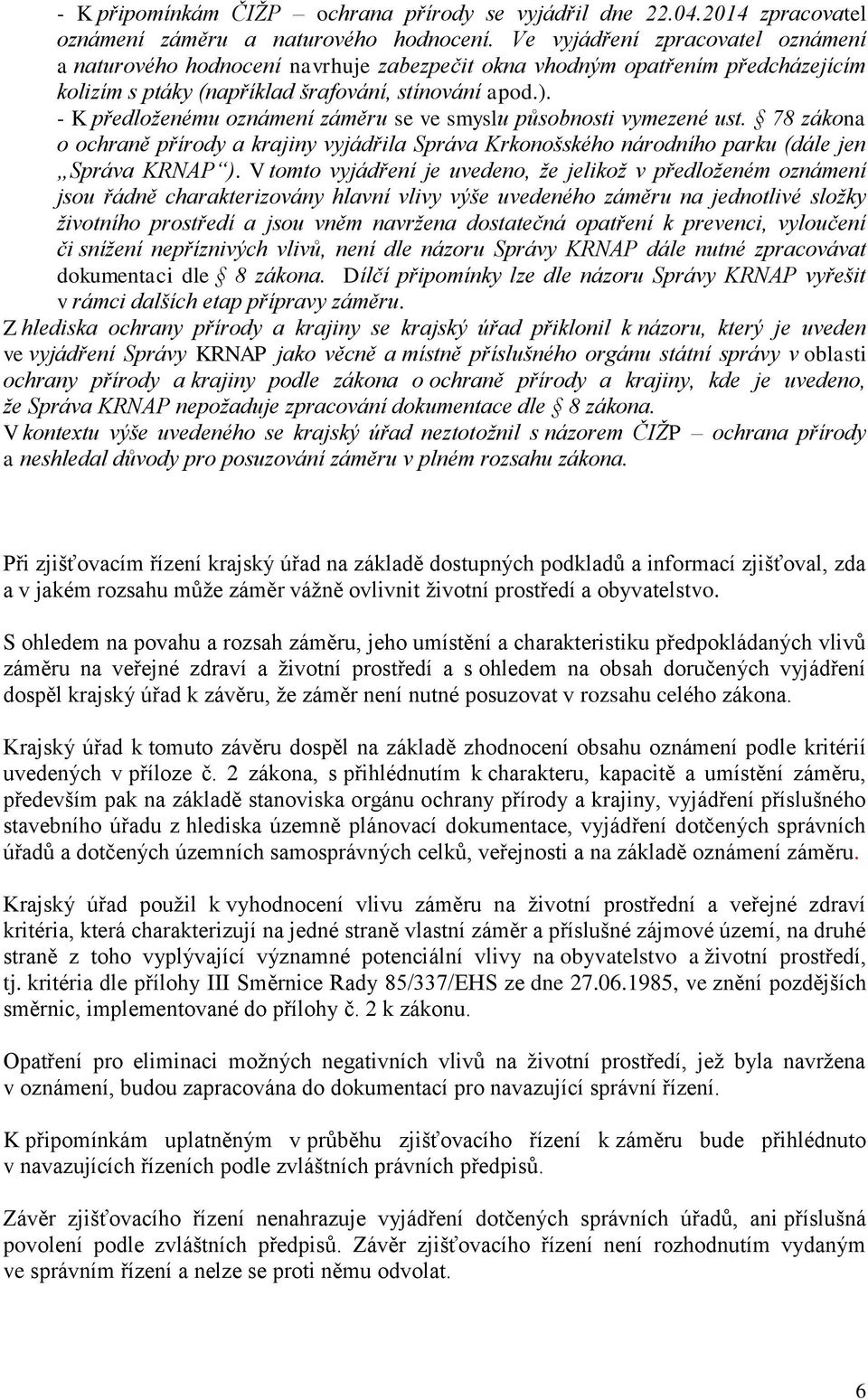 - K předloženému oznámení záměru se ve smyslu působnosti vymezené ust. 78 zákona o ochraně přírody a krajiny vyjádřila Správa Krkonošského národního parku (dále jen Správa KRNAP ).