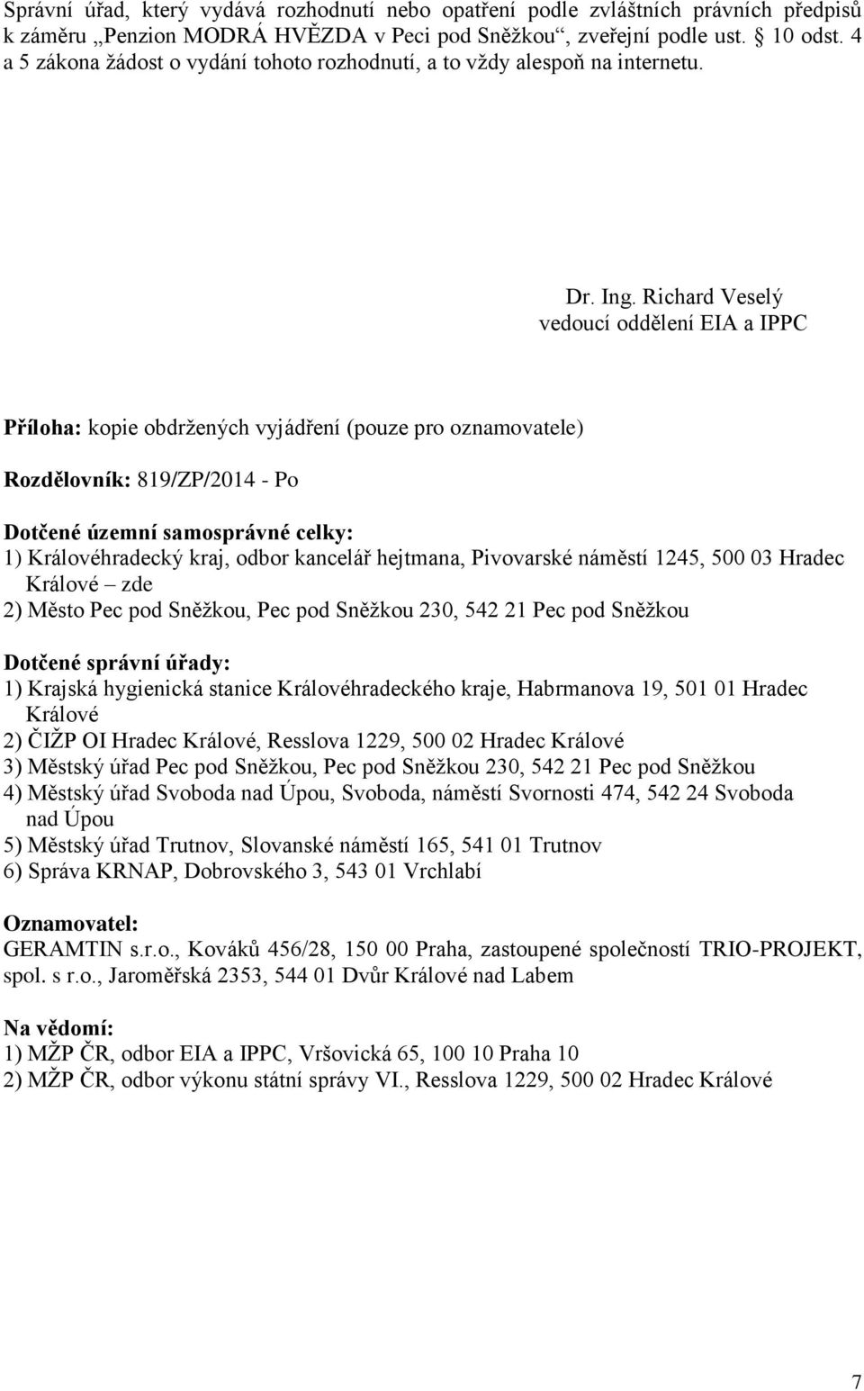 Richard Veselý vedoucí oddělení EIA a IPPC Příloha: kopie obdržených vyjádření (pouze pro oznamovatele) Rozdělovník: 819/ZP/2014 - Po Dotčené územní samosprávné celky: 1) Královéhradecký kraj, odbor