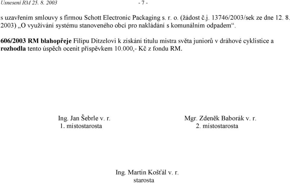 606/2003 RM blahopřeje Filipu Ditzelovi k získání titulu mistra světa juniorů v dráhové cyklistice a rozhodla tento úspěch