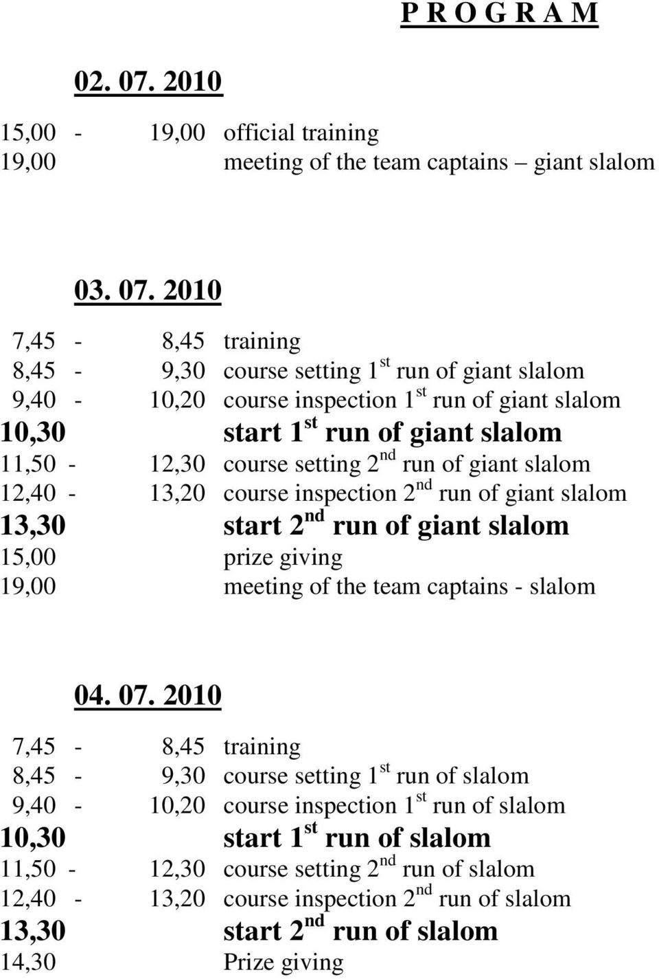 2010 7,45-8,45 training 8,45-9,30 course setting 1 st run of giant slalom 9,40-10,20 course inspection 1 st run of giant slalom 10,30 start 1 st run of giant slalom 11,50-12,30 course setting 2