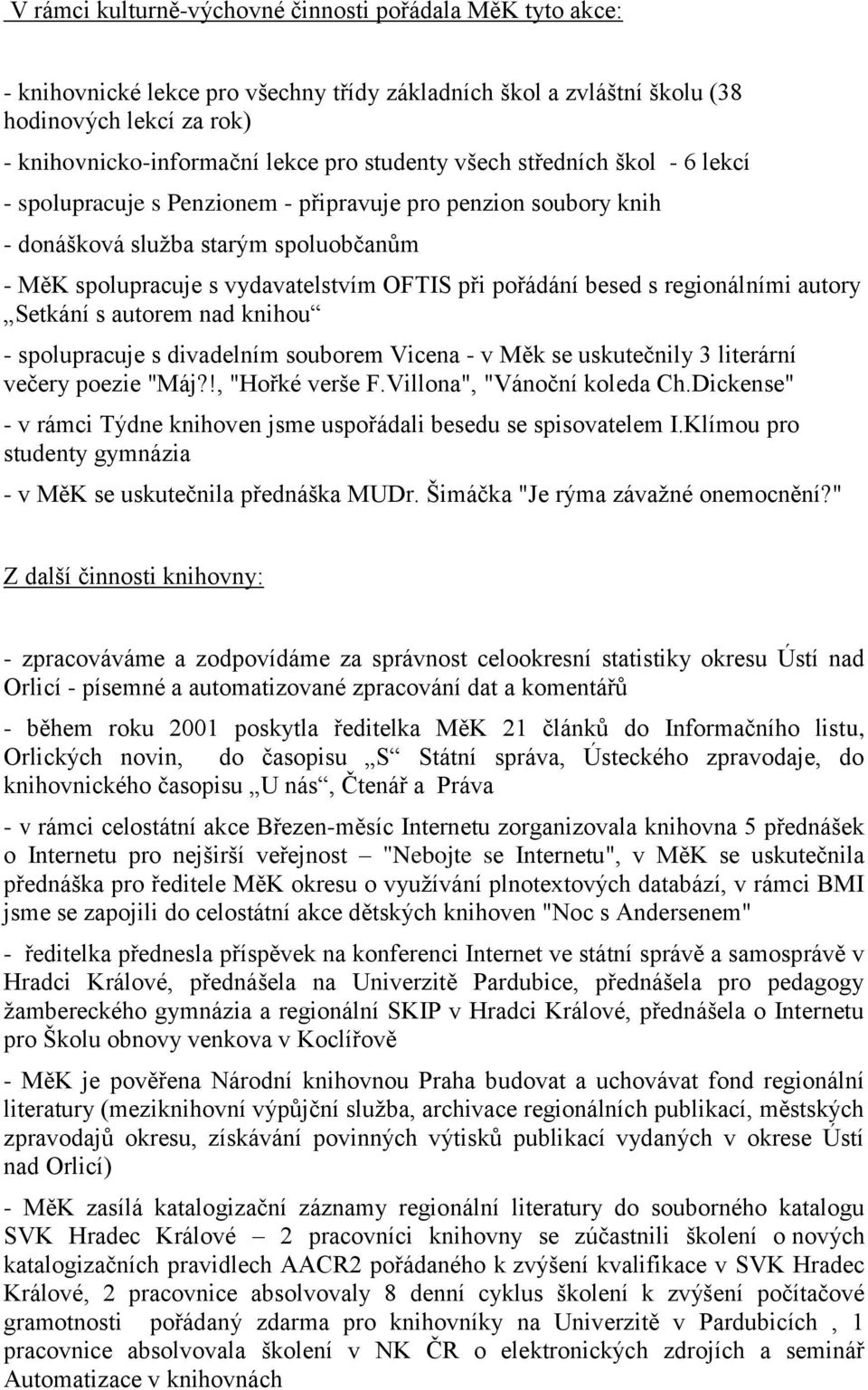 besed s regionálními autory Setkání s autorem nad knihou - spolupracuje s divadelním souborem Vicena - v Měk se uskutečnily 3 literární večery poezie "Máj?!, "Hořké verše F.