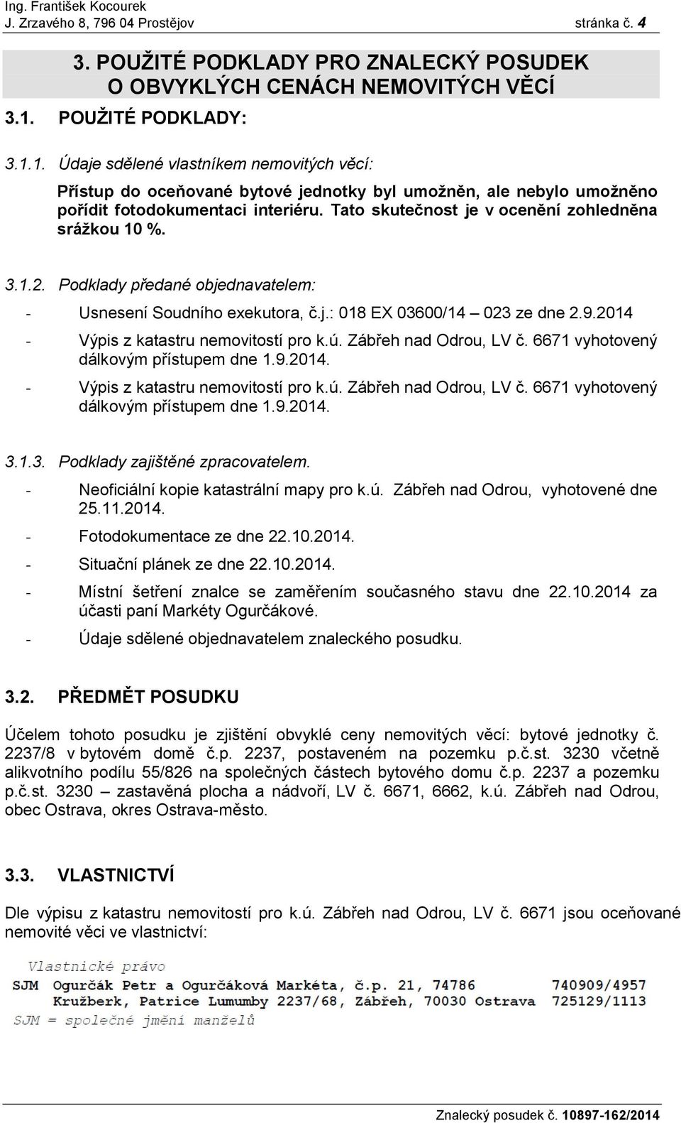 Tato skutečnost je v ocenění zohledněna sráţkou 10 %. 3.1.2. Podklady předané objednavatelem: - Usnesení Soudního exekutora, č.j.: 018 EX 03600/14 023 ze dne 2.9.